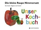 Eri Carle, Eric Carle, Dagmar von Cramm, Eric Carle - Die kleine Raupe Nimmersatt - Unser Kochbuch