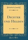 Friedrich Gundolf - Dichter und Helden (Classic Reprint)
