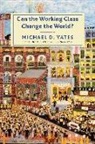 Michael D Yates, Michael D. Yates - Can the Working Class Change the World?
