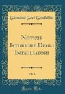 Giovanni Gori Gandellini - Notizie Istoriche Degli Intagliatori, Vol. 1 (Classic Reprint)