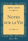 Alphonse Daudet - Notes sur la Vie (Classic Reprint)