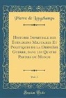 Pierre De Longchamps - Histoire Impartiale des Événemens Militaires Et Politiques de la Dernière Guerre, dans les Quatre Parties du Monde, Vol. 3 (Classic Reprint)