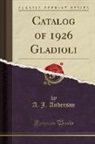 A. J. Anderson - Catalog of 1926 Gladioli (Classic Reprint)