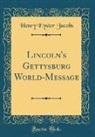 Henry Eyster Jacobs - Lincoln's Gettysburg World-Message (Classic Reprint)