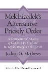 Joshua Mathews, Joshua G. Mathews - Melchizedek''s Alternative Priestly Order