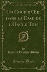 Harriet Beecher Stowe - Un Coup d'OEil dans la Case de l'Oncle Tom (Classic Reprint)
