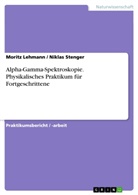 Morit Lehmann, Moritz Lehmann, Niklas Stenger - Alpha-Gamma-Spektroskopie. Physikalisches Praktikum für Fortgeschrittene