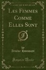 Arsène Houssaye - Les Femmes Comme Elles Sont (Classic Reprint)
