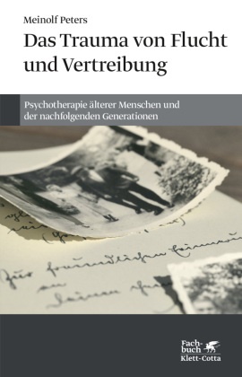 Meinolf Peters - Das Trauma von Flucht und Vertreibung - Psychotherapie älterer Menschen und der nachfolgenden Generationen