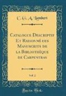 C. G. A. Lambert - Catalogue Descriptif Et Raisonné des Manuscrits de la Bibliothèque de Carpentras, Vol. 2 (Classic Reprint)