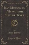 Jules Claretie - Jean Mornas, ou l'Hypnotisme Suivi de Tuyet (Classic Reprint)