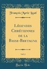 François Marie Luzel - Légendes Chrétiennes de la Basse-Bretagne, Vol. 2 (Classic Reprint)