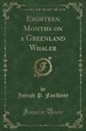 Joseph P. Faulkner - Eighteen Months on a Greenland Whaler (Classic Reprint)