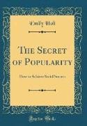 Emily Holt - The Secret of Popularity - How to Achieve Social Success (Classic Reprint)