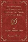 Mary Cowden Clarke - The Girlhood of Shakespeare's Heroines in a Series of Fifteen Tales (Classic Reprint)