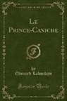 Edouard Laboulaye, Édouard Laboulaye - Le Prince-Caniche (Classic Reprint)