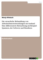 Monja Wiebach - Die steuerliche Behandlung von Arbeitnehmerentsendungen ins Ausland. Eine differenzierte Betrachtung am Beispiel Spaniens, der Schweiz und Brasiliens