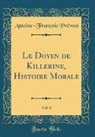 Antoine-François Prévost - Le Doyen de Killerine, Histoire Morale, Vol. 1 (Classic Reprint)