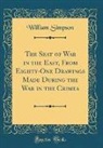 William Simpson - The Seat of War in the East, From Eighty-One Drawings Made During the War in the Crimea (Classic Reprint)