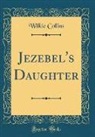 Wilkie Collins - Jezebel's Daughter (Classic Reprint)