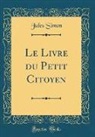 Jules Simon - Le Livre du Petit Citoyen (Classic Reprint)
