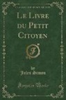 Jules Simon - Le Livre du Petit Citoyen (Classic Reprint)