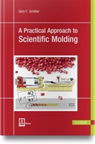 Gary F Schiller, Gary F. Schiller - A Practical Approach to Scientific Molding