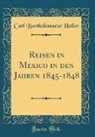 Carl Bartholomaeus Heller - Reisen in Mexico in den Jahren 1845-1848 (Classic Reprint)
