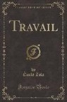 Émile Zola - Travail (Classic Reprint)