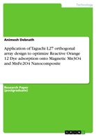 Animesh Debnath - Application of Taguchi L27 orthogonal array design to optimize Reactive Orange 12 Dye adsorption onto Magnetic Mn3O4 and MnFe2O4 Nanocomposite