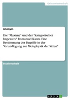 Anonym, Anonymous - Die "Maxime" und der "kategorischer Imperativ" Immanuel Kants. Eine Bestimmung der Begriffe in der "Grundlegung zur Metaphysik der Sitten"