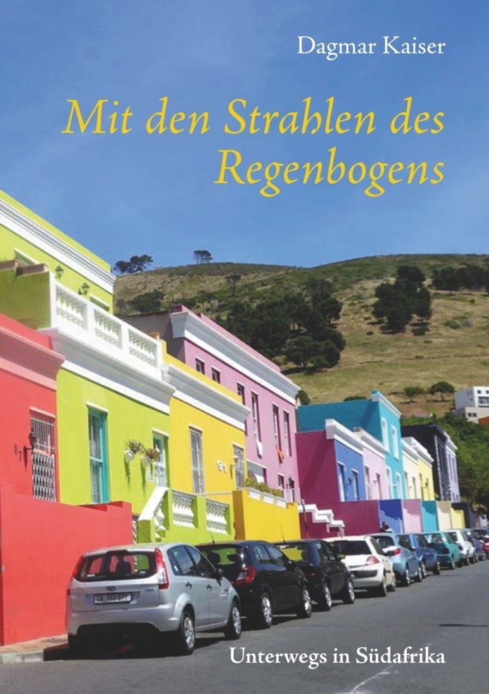 Dagmar Kaiser - Mit den Strahlen des Regenbogens Unterwegs in Südafrika