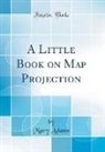 Mary Adams - A Little Book on Map Projection (Classic Reprint)