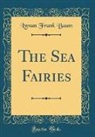 Lyman Frank Baum - The Sea Fairies (Classic Reprint)