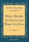 Charlotte Mary Yonge - What Books to Lend and What to Give (Classic Reprint)