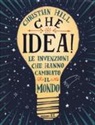 Christian Hill, G. Ferrario - Che idea! Le invenzioni che hanno cambiato il mondo