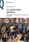 Marco Pignotti - La moltitudine apolitica. Culture politiche e voto alle masse in età giolittiana (1904-1913)