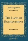 Arthur Rackham - The Land of Enchantment (Classic Reprint)