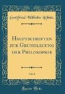 Gottfried Wilhelm Leibniz - Hauptschriften zur Grundlegung der Philosophie, Vol. 1 (Classic Reprint)