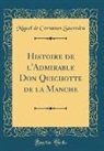 Miguel De Cervantes Saavedra - Histoire de l'Admirable Don Quichotte de la Manche (Classic Reprint)