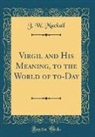 J. W. Mackail - Virgil and His Meaning, to the World of to-Day (Classic Reprint)