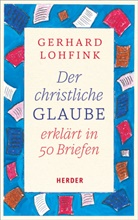 Gerhard Lohfink - Der christliche Glaube erklärt in 50 Briefen
