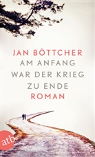 Jan Böttcher - Am Anfang war der Krieg zu Ende