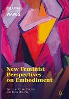 Dolezal, Dolezal, Luna Dolezal, Clar Fischer, Clara Fischer - New Feminist Perspectives on Embodiment