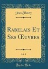 Jean Fleury - Rabelais Et Ses OEuvres, Vol. 1 (Classic Reprint)