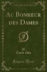 Emile Zola, Émile Zola - Au Bonheur des Dames (Classic Reprint)