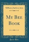 William Charles Cotton - My Bee Book (Classic Reprint)