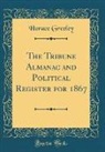 Horace Greeley - The Tribune Almanac and Political Register for 1867 (Classic Reprint)