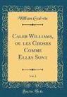 William Godwin - Caleb Williams, ou les Choses Comme Elles Sont, Vol. 1 (Classic Reprint)