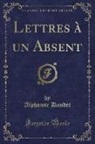 Alphonse Daudet - Lettres à un Absent (Classic Reprint)
